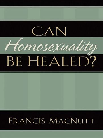 Can Homosexuality Be Healed? - Francis MacNutt