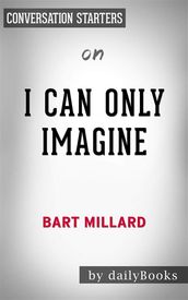 I Can Only Imagine: by Bart Millard   Conversation Starters