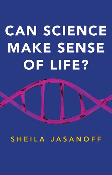 Can Science Make Sense of Life? - Sheila Jasanoff