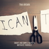 I Can: Smart and Simple Ways to Motivate Yourself