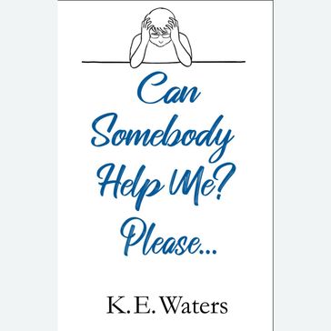 Can Somebody Help Me? Please... - K.E. Waters