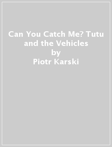 Can You Catch Me? Tutu and the Vehicles - Piotr Karski