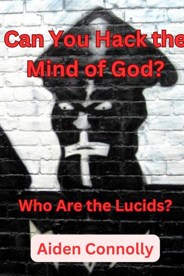 Can You Hack the Mind of God? Who Are the Lucids? - Aiden Connolly
