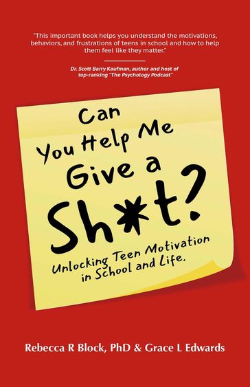 Can You Help Me Give a Sh*t? Unlocking Teen Motivation in School and Life - PhD Rebecca R Block - Grace L Edwards