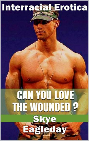 Can You Love The Wounded? (Interracial Erotica) - Skye Eagleday