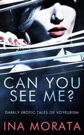 Can You See Me?: Darkly Erotic Tales of Voyeurism