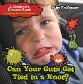 Can Your Guts Get Tied In A Knot?   A Children s Disease Book (Learning About Diseases)