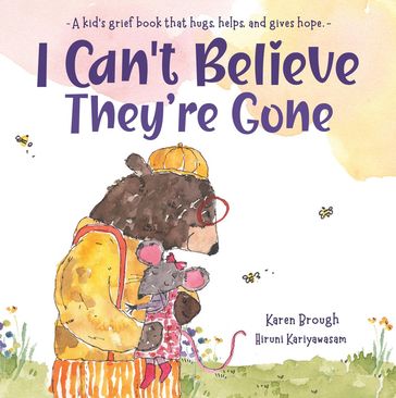 I Can't Believe They're Gone - A Kid's Grief Book That Hugs, Helps and Gives Hope - Karen Brough