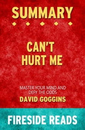 Can t Hurt Me: Master Your Mind and Defy the Odds by David Goggins: Summary by Fireside Reads