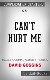 Can t Hurt Me: Master Your Mind and Defy the Odds byDavid Goggins Conversation Starters