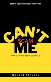 Can t Scam Me: How to Avoid Being Scammed