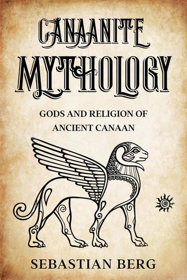 Canaanite Mythology: Gods and Religion of Ancient Canaan - Sebastian Berg