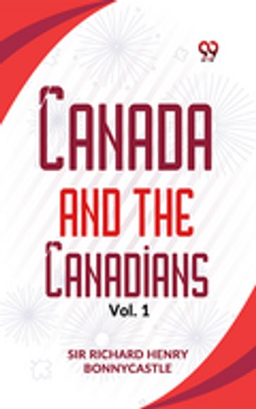 Canada And The Canadians Vol.1 - Sir Richard Henry Bonnycastle