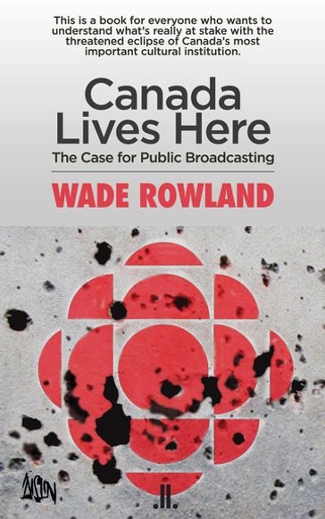 Canada Lives Here - Wade Rowland