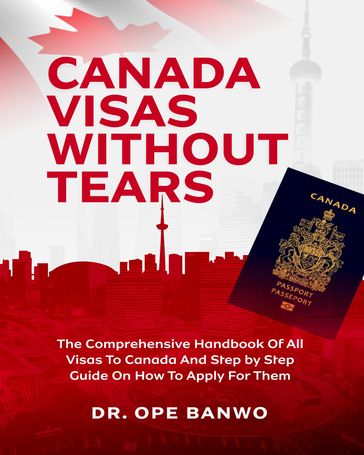 Canada Visas Without Tears - Dr Ope Banwo