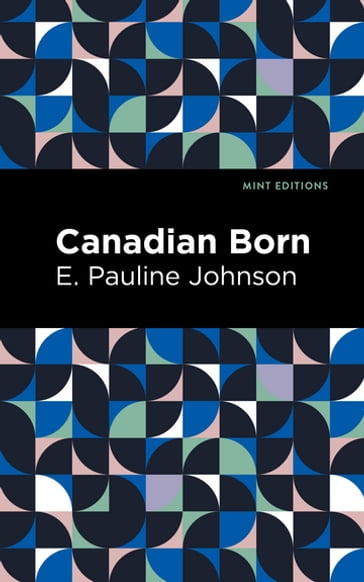 Canadian Born - E. Pauline Johnson - Mint Editions