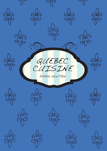 A Canadian Cookbook: Quebec Cuisine - James Newton