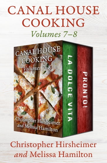 Canal House Cooking Volumes 78 - Christopher Hirsheimer - Melissa Hamilton