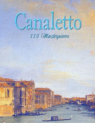 Canaletto: 115 Masterpieces - Maria Tsaneva