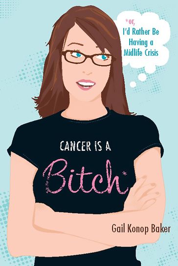 Cancer Is a Bitch - Gail Konop Baker