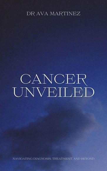 Cancer Unveiled - Dr. Ava Martinez