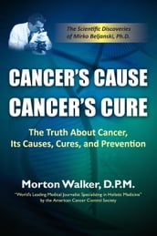 Cancer s Cause, Cancer s Cure: The Truth About Cancer, Its Causes, Cures, and Prevention (The Scientific Discoveries of Mirko Beljanski, Ph.D)