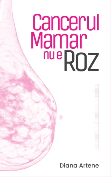 Cancerul Mamar nu e Roz - Diana Artene