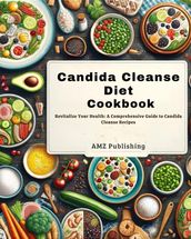Candida Cleanse Diet Cookbook : Revitalize Your Health: A Comprehensive Guide to Candida Cleanse Recipes