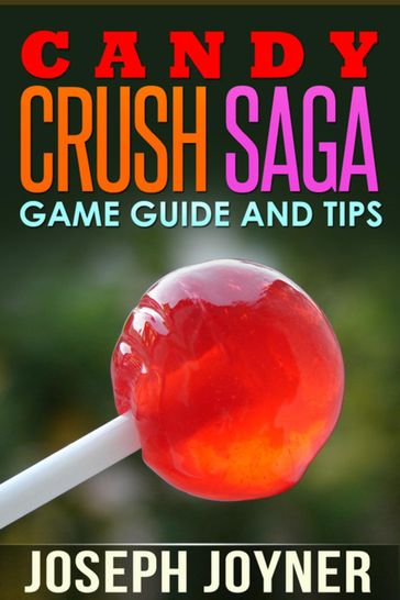 Candy Crush Saga Game Guide and Tips - Joseph Joyner