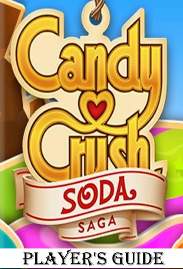 Candy Crush Soda Saga: An Ultimate Guide to Play Game with Top Tips, Tricks, Cheats and Hacks - Jack Ray