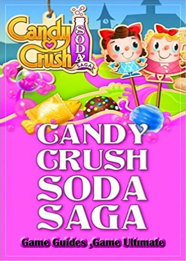 Candy Crush Soda Saga Game Guides Full - Game Ultmate Game Guides