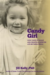 Candy Girl: How I gave up sugar and created a sweeter life between meals