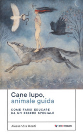 Cane lupo, animale guida. Come farsi educare da un essere speciale