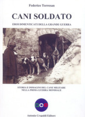 Cani soldato eroi dimenticati della Grande Guerra. Storia e immagini del cane militare nella prima guerra mondiale