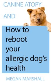 Canine Atopy and How to Reboot Your Allergic Dog