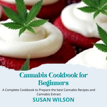 Cannabis Cookbook for Beginners - Susan Wilson