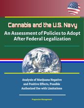 Cannabis and the U.S. Navy: An Assessment of Policies to Adopt After Federal Legalization - Analysis of Marijuana Negative and Positive Effects, Possible Authorized Use with Limitations