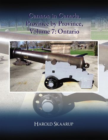 Cannon in Canada, Province by Province, Volume 7 - Harold A. Skaarup