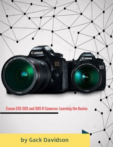 Canon Eos 5ds and 5dsr Cameras: Learning the Basics - Gack Davidson