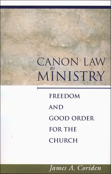 Canon Law as Ministry: Freedom and Good Order for the Church - James A. Coriden