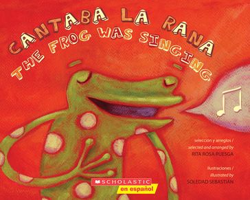 Cantaba la rana / The Frog Was Singing (Bilingual) - Rita Rosa Ruesga - Scholastic