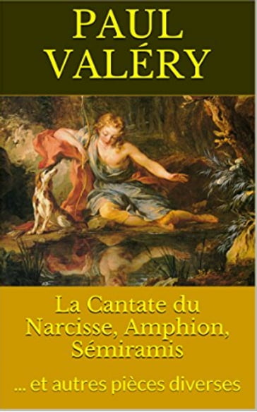 La Cantate du Narcisse, Amphion, Sémiramis - Paul Valéry