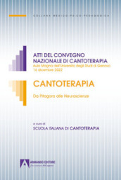 Cantoterapia. Da Pitagora alle Neuroscienze. Atti del convegno nazionale di cantoterapia (Aula Magna dell Università degli Studi di Genova 16 dicembre 2022)