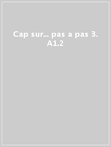 Cap sur... pas a pas 3. A1.2