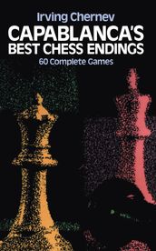 Capablanca s Best Chess Endings