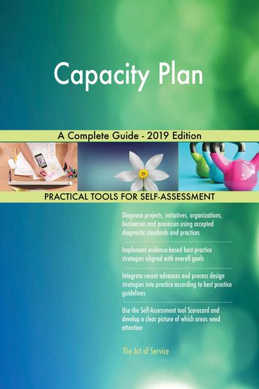Capacity Plan A Complete Guide - 2019 Edition - Gerardus Blokdyk