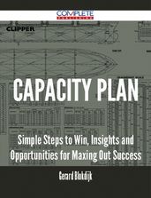 Capacity Plan - Simple Steps to Win, Insights and Opportunities for Maxing Out Success