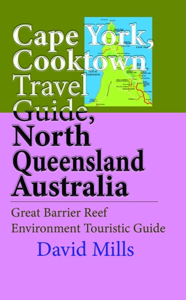 Cape York, Cooktown Travel Guide, North Queensland Australia: Great Barrier Reef Environment Touristic Guide - David Mills