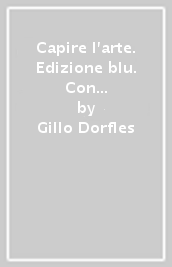 Capire l arte. Edizione blu. Con studi di architettura. Per le Scuole superiori. Con ebook. Con espansione online. Vol. 5: Dal Postimpressionismo a oggi