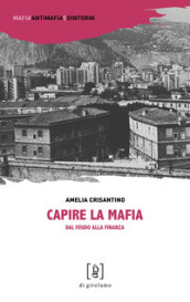 Capire la mafia. Dal feudo alla finanza